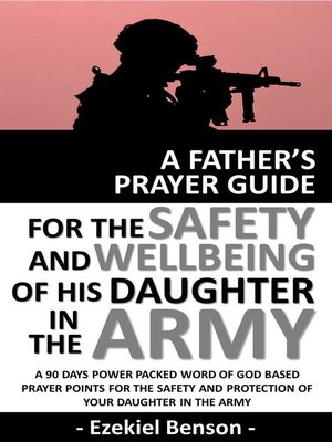cover image of A Father's Prayer Guide For the Safety and Wellbeing of His Daughter In the Army--A 90 Days Power Packed Word of God Based Prayer Points For the Safety and Protection of Your Daughter In the Army